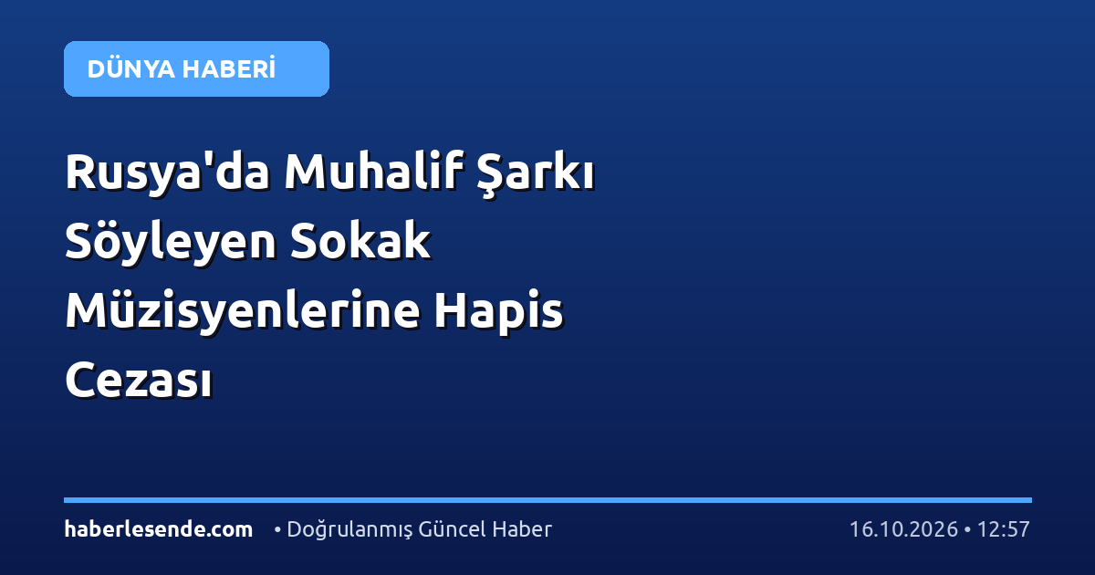 Rusya'da Muhalif Şarkı Söyleyen Sokak Müzisyenlerine Hapis Cezası