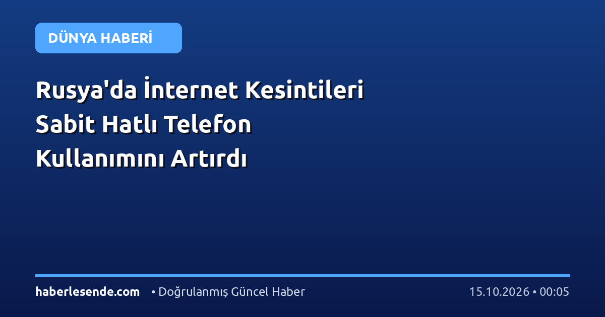 Rusya'da İnternet Kesintileri Sabit Hatlı Telefon Kullanımını Artırdı