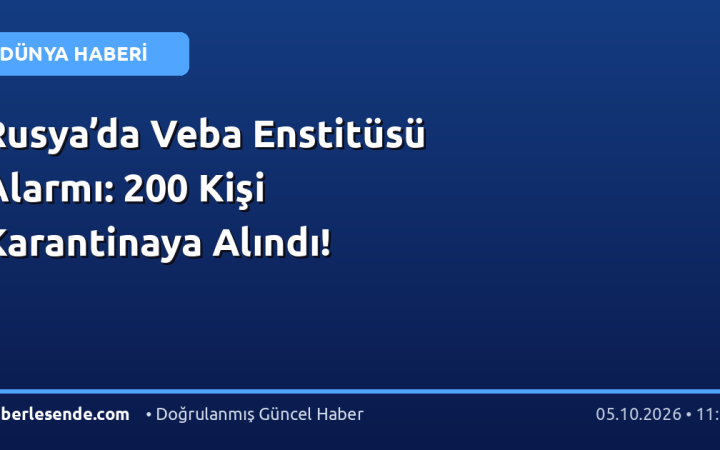 Rusya’da Veba Enstitüsü Alarmı: 200 Kişi Karantinaya Alındı!