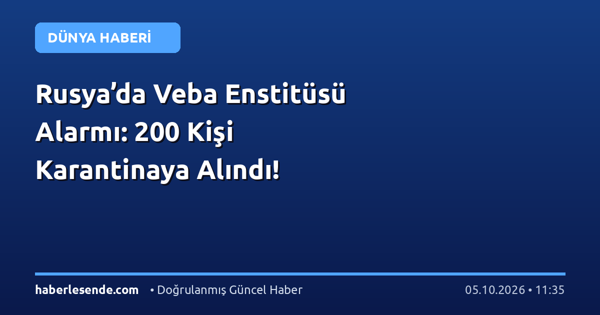 Rusya’da Veba Enstitüsü Alarmı: 200 Kişi Karantinaya Alındı!