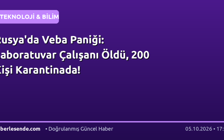 Rusya'da Veba Paniği: Laboratuvar Çalışanı Öldü, 200 Kişi Karantinada!