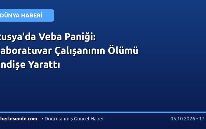 Rusya'da Veba Paniği: Laboratuvar Çalışanının Ölümü Endişe Yarattı