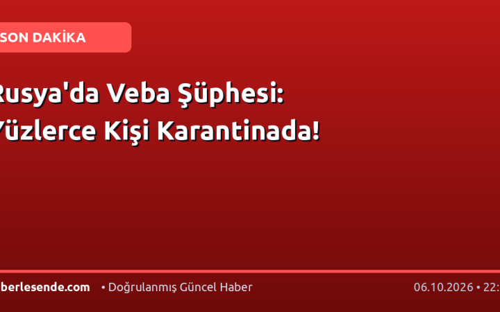 Rusya'da Veba Şüphesi: Yüzlerce Kişi Karantinada!