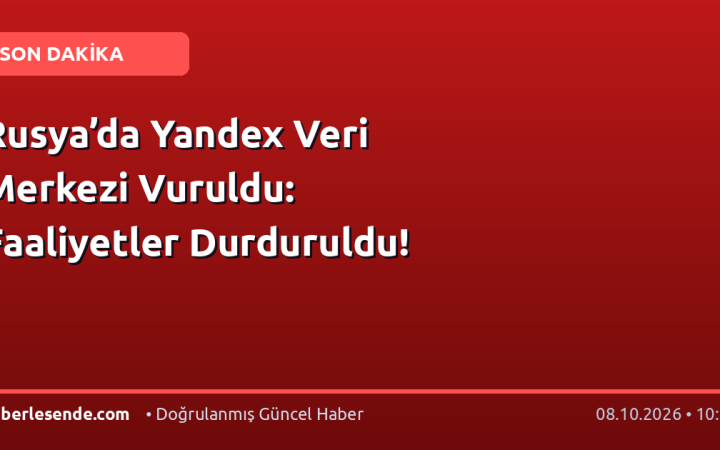 Rusya’da Yandex Veri Merkezi Vuruldu: Faaliyetler Durduruldu!