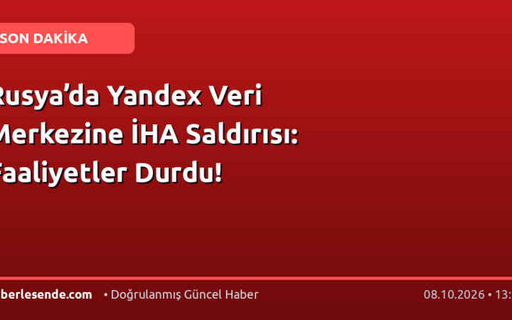 Rusya’da Yandex Veri Merkezine İHA Saldırısı: Faaliyetler Durdu!