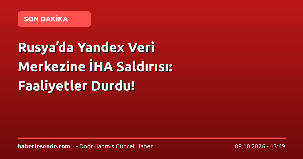 Rusya’da Yandex Veri Merkezine İHA Saldırısı: Faaliyetler Durdu!