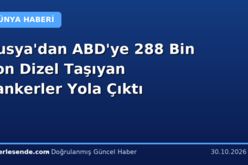 Rusya'dan ABD'ye 288 Bin Ton Dizel Taşıyan Tankerler Yola Çıktı