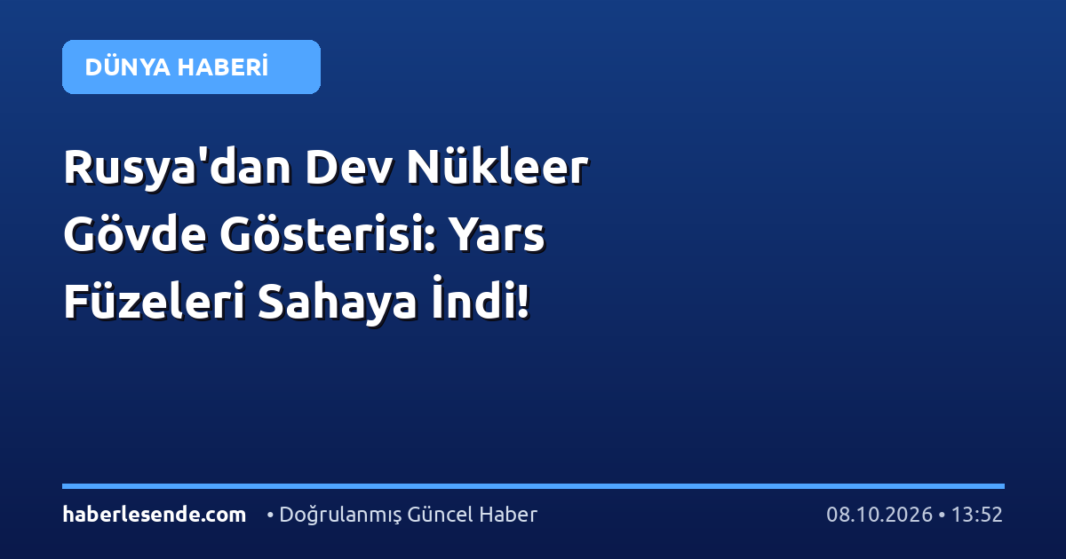 Rusya'dan Dev Nükleer Gövde Gösterisi: Yars Füzeleri Sahaya İndi!