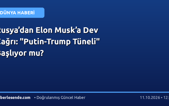 Rusya’dan Elon Musk’a Dev Çağrı: "Putin-Trump Tüneli" Başlıyor mu?