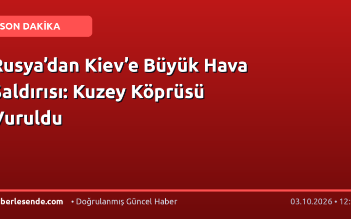 Rusya’dan Kiev’e Büyük Hava Saldırısı: Kuzey Köprüsü Vuruldu