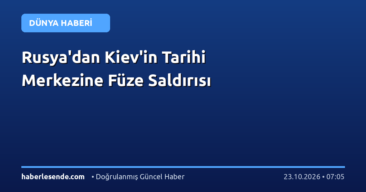 Rusya'dan Kiev'in Tarihi Merkezine Füze Saldırısı