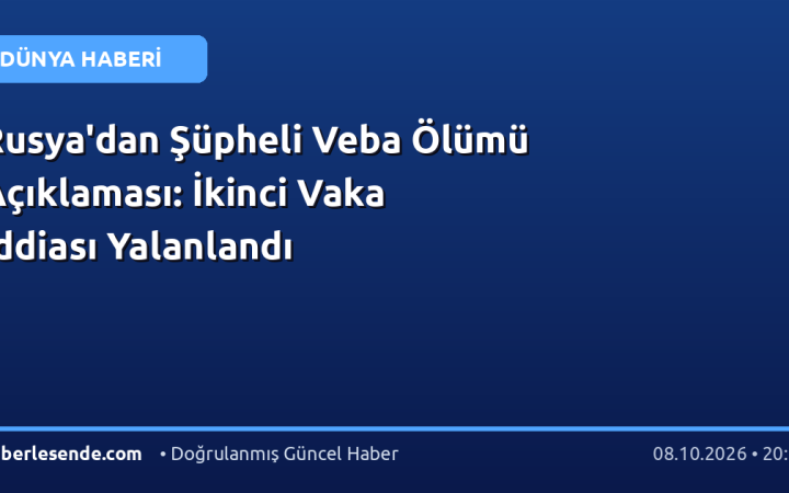 Rusya'dan Şüpheli Veba Ölümü Açıklaması: İkinci Vaka İddiası Yalanlandı
