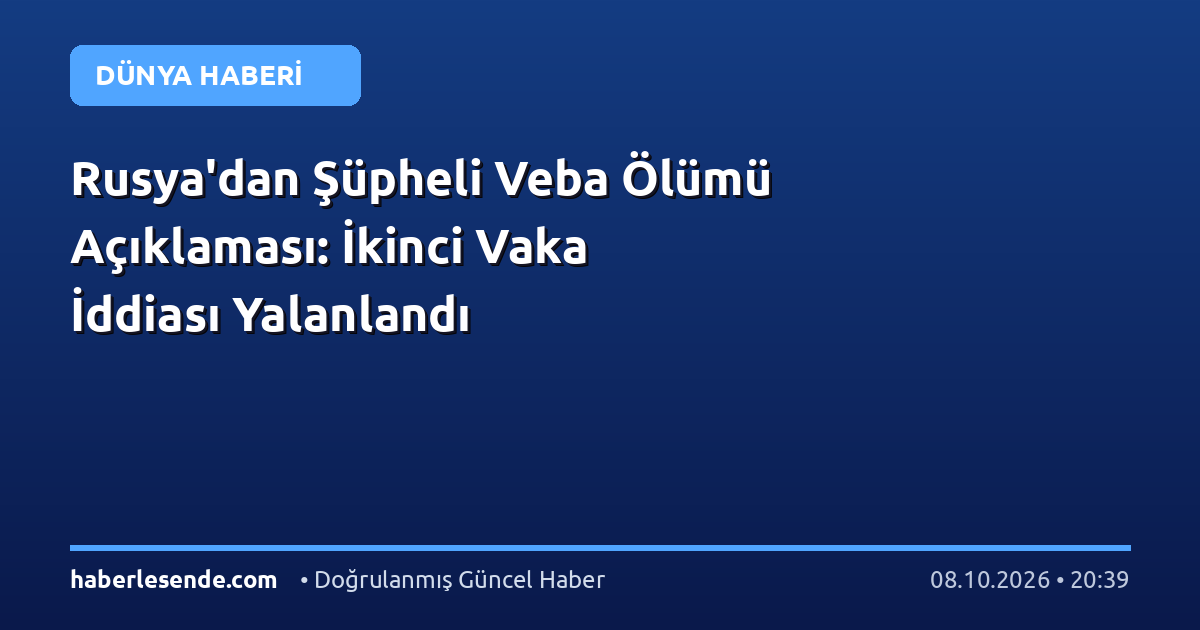 Rusya'dan Şüpheli Veba Ölümü Açıklaması: İkinci Vaka İddiası Yalanlandı