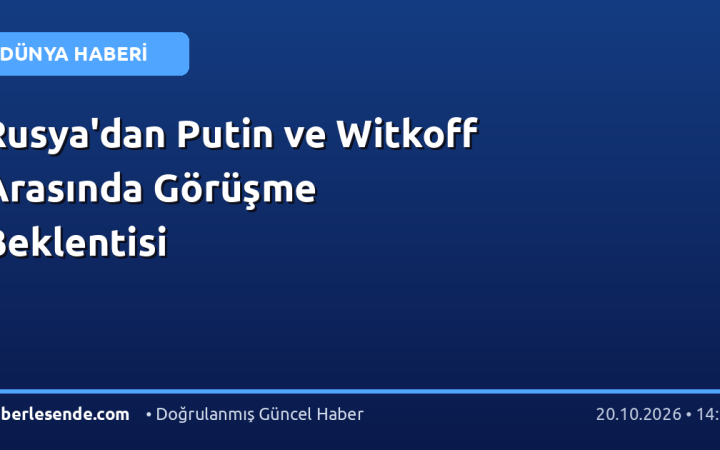 Rusya'dan Putin ve Witkoff Arasında Görüşme Beklentisi