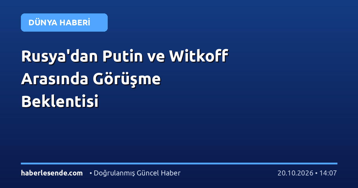 Rusya'dan Putin ve Witkoff Arasında Görüşme Beklentisi