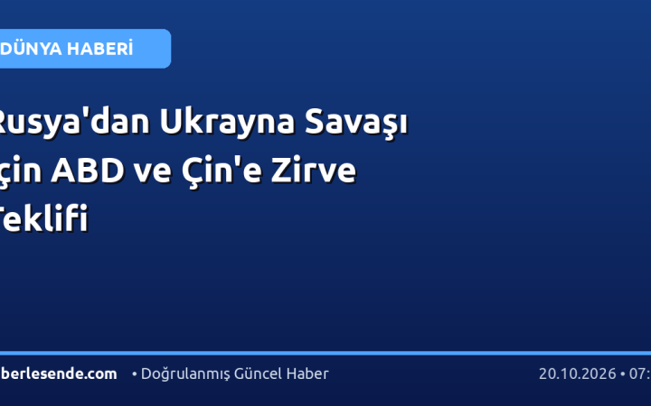 Rusya'dan Ukrayna Savaşı İçin ABD ve Çin'e Zirve Teklifi