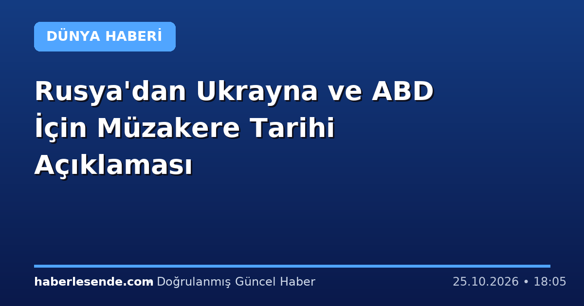 Rusya'dan Ukrayna ve ABD İçin Müzakere Tarihi Açıklaması