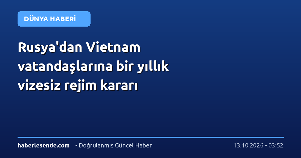 Rusya'dan Vietnam vatandaşlarına bir yıllık vizesiz rejim kararı