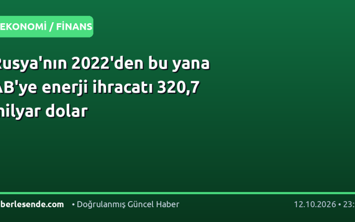 Rusya'nın 2022'den bu yana AB'ye enerji ihracatı 320,7 milyar dolar