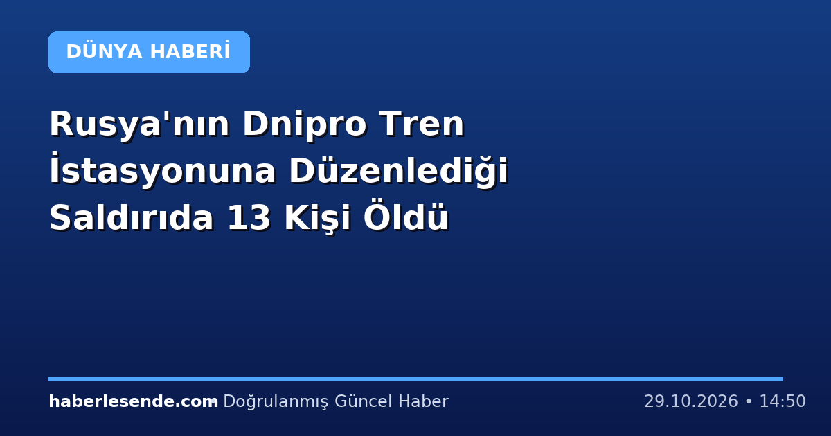 Rusya'nın Dnipro Tren İstasyonuna Düzenlediği Saldırıda 13 Kişi Öldü