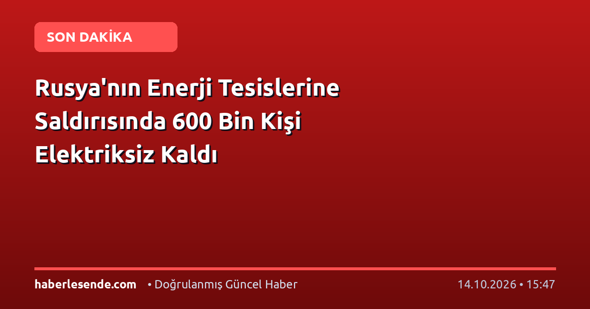 Rusya'nın Enerji Tesislerine Saldırısında 600 Bin Kişi Elektriksiz Kaldı