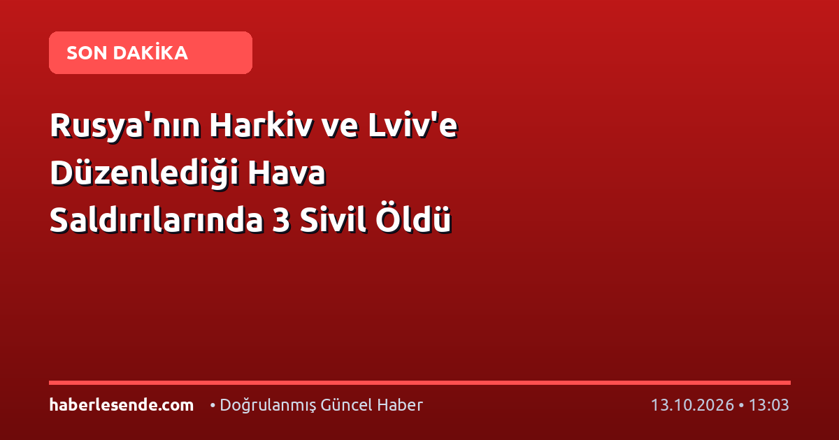 Rusya'nın Harkiv ve Lviv'e Düzenlediği Hava Saldırılarında 3 Sivil Öldü