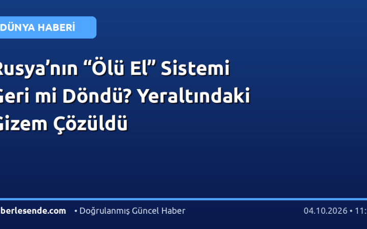 Rusya’nın “Ölü El” Sistemi Geri mi Döndü? Yeraltındaki Gizem Çözüldü