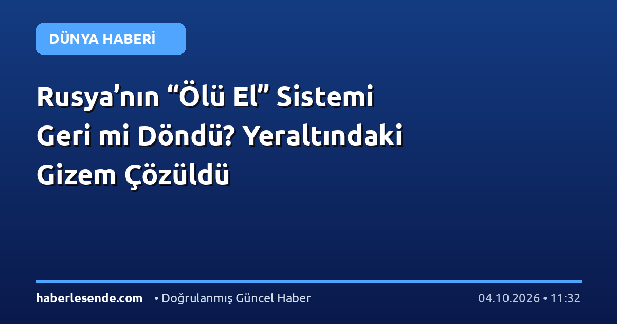 Rusya’nın “Ölü El” Sistemi Geri mi Döndü? Yeraltındaki Gizem Çözüldü