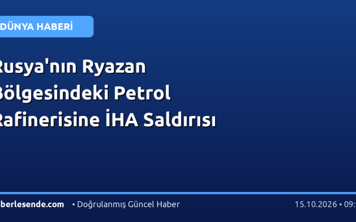 Rusya'nın Ryazan Bölgesindeki Petrol Rafinerisine İHA Saldırısı
