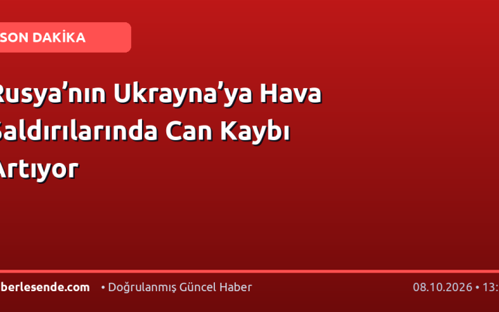 Rusya’nın Ukrayna’ya Hava Saldırılarında Can Kaybı Artıyor
