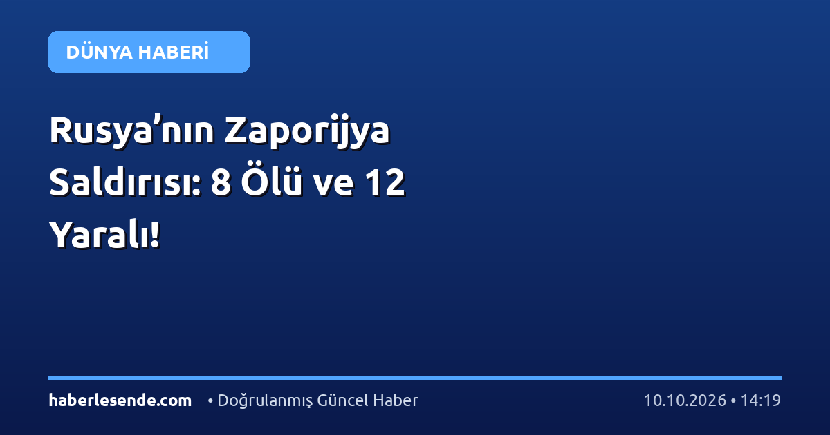 Rusya’nın Zaporijya Saldırısı: 8 Ölü ve 12 Yaralı!