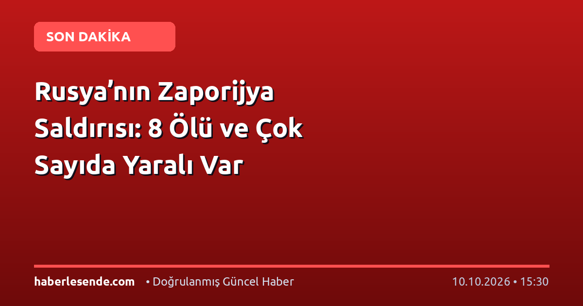 Rusya’nın Zaporijya Saldırısı: 8 Ölü ve Çok Sayıda Yaralı Var