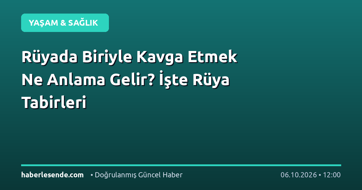 Rüyada Biriyle Kavga Etmek Ne Anlama Gelir? İşte Rüya Tabirleri
