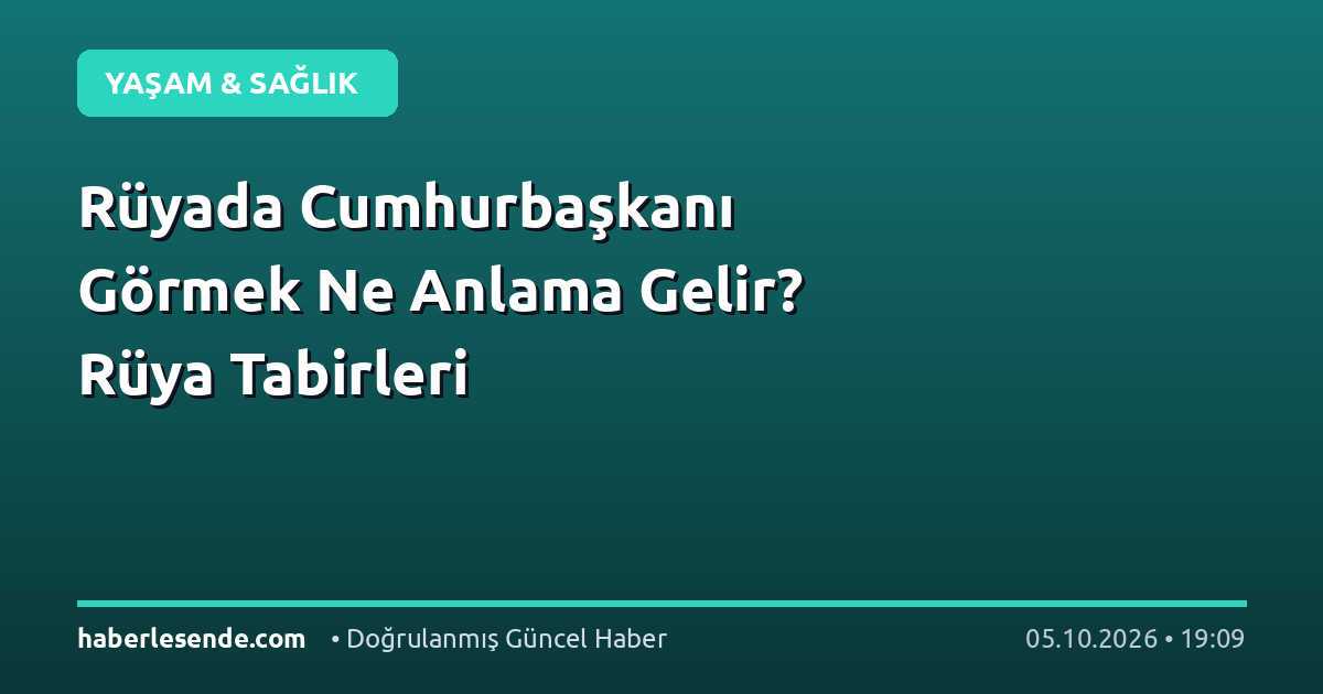 Rüyada Cumhurbaşkanı Görmek Ne Anlama Gelir? Rüya Tabirleri