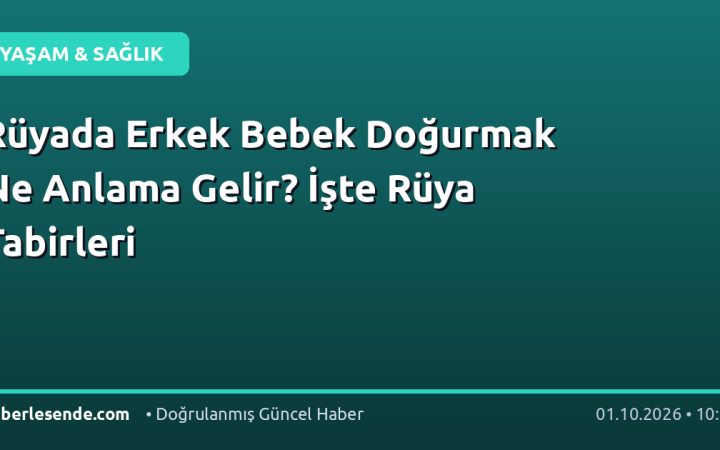 Rüyada Erkek Bebek Doğurmak Ne Anlama Gelir? İşte Rüya Tabirleri