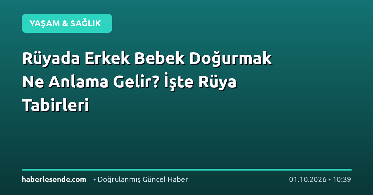 Rüyada Erkek Bebek Doğurmak Ne Anlama Gelir? İşte Rüya Tabirleri