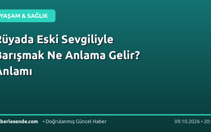 Rüyada Eski Sevgiliyle Barışmak Ne Anlama Gelir? Anlamı