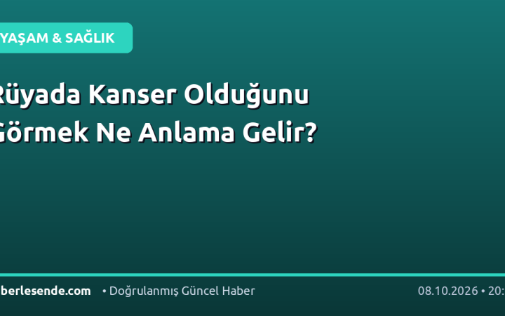 Rüyada Kanser Olduğunu Görmek Ne Anlama Gelir?