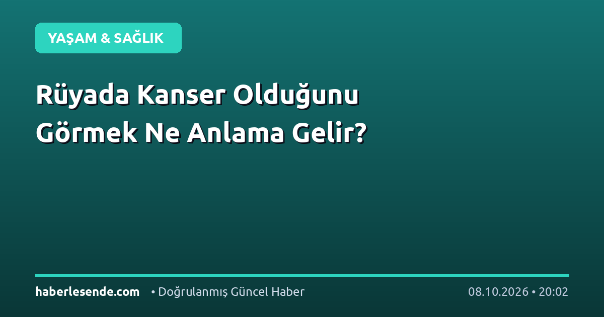 Rüyada Kanser Olduğunu Görmek Ne Anlama Gelir?
