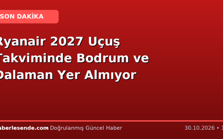 Ryanair 2027 Uçuş Takviminde Bodrum ve Dalaman Yer Almıyor