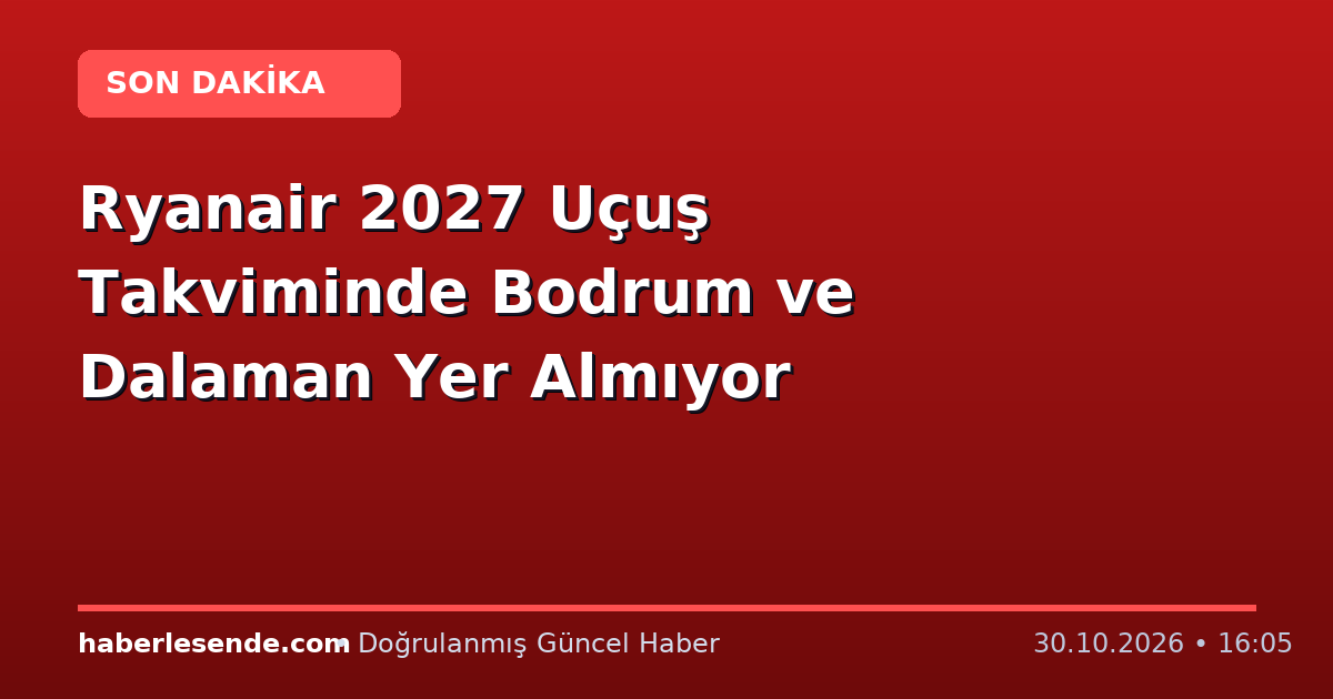 Ryanair 2027 Uçuş Takviminde Bodrum ve Dalaman Yer Almıyor