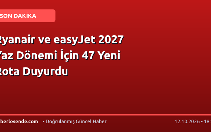 Ryanair ve easyJet 2027 Yaz Dönemi İçin 47 Yeni Rota Duyurdu