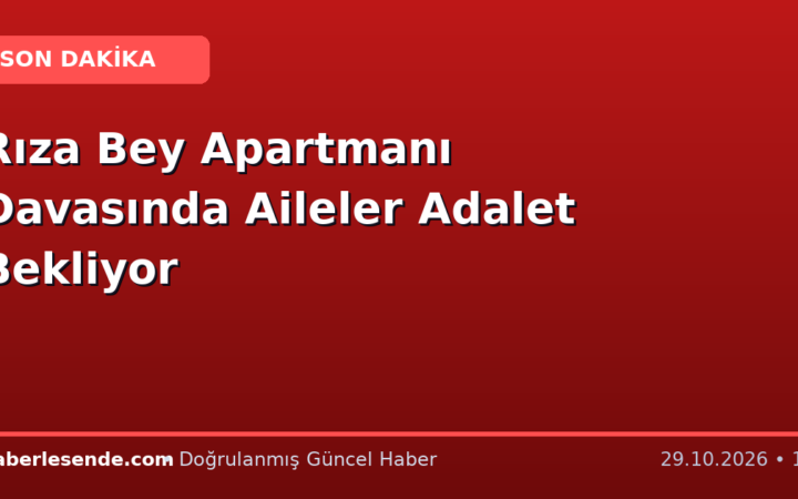 Rıza Bey Apartmanı Davasında Aileler Adalet Bekliyor