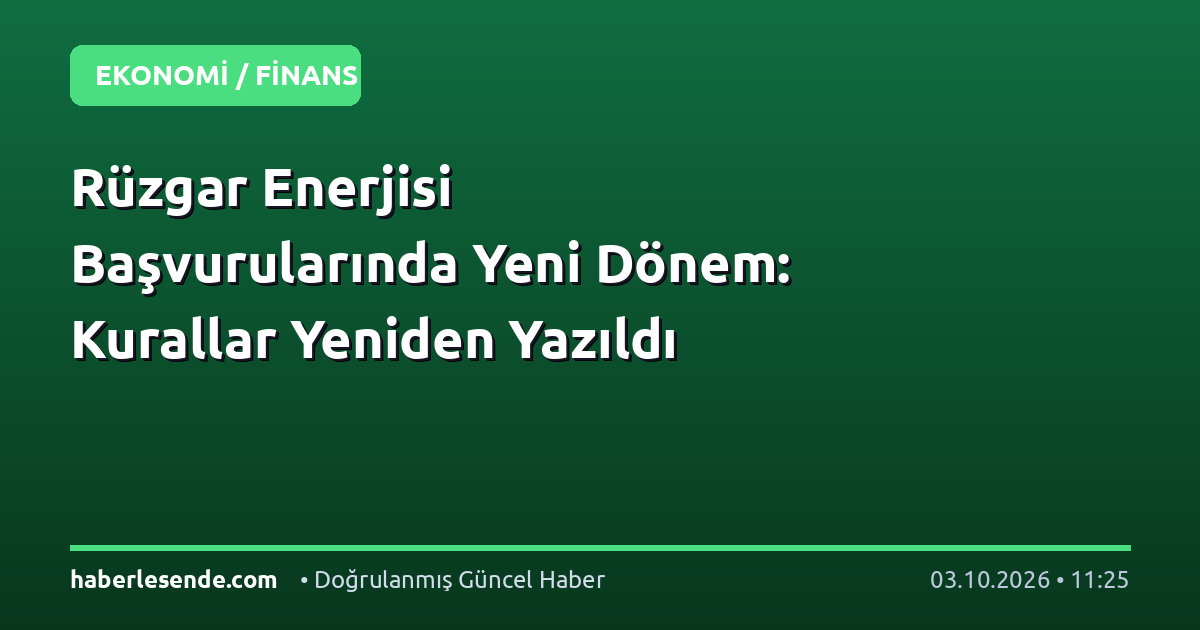 Rüzgar Enerjisi Başvurularında Yeni Dönem: Kurallar Yeniden Yazıldı
