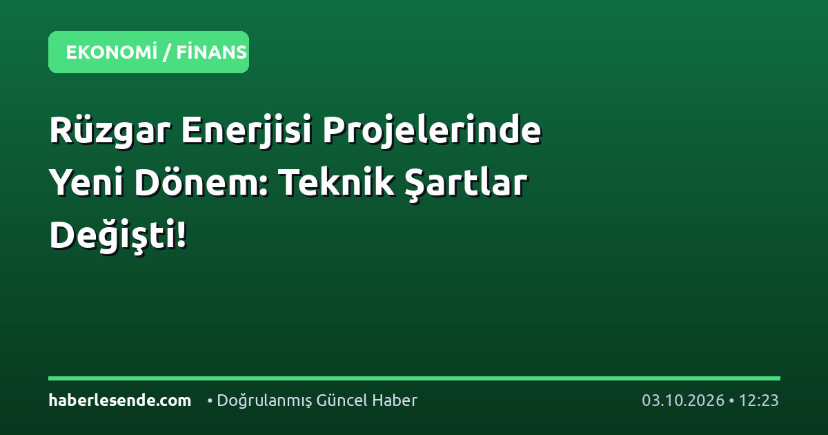 Rüzgar Enerjisi Projelerinde Yeni Dönem: Teknik Şartlar Değişti!