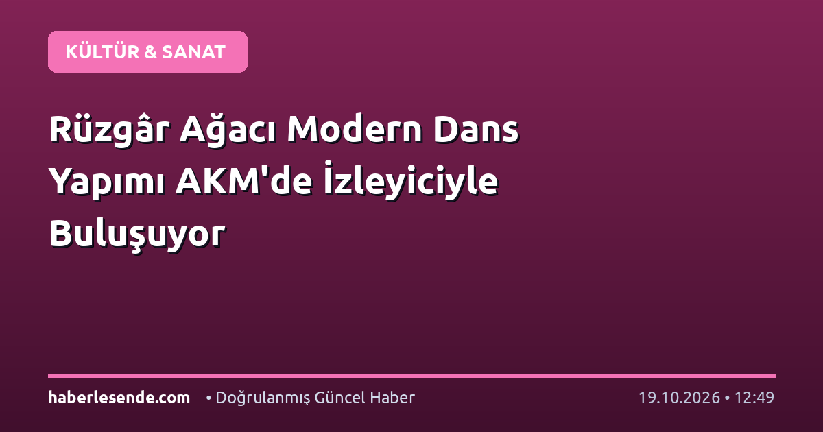 Rüzgâr Ağacı Modern Dans Yapımı AKM'de İzleyiciyle Buluşuyor