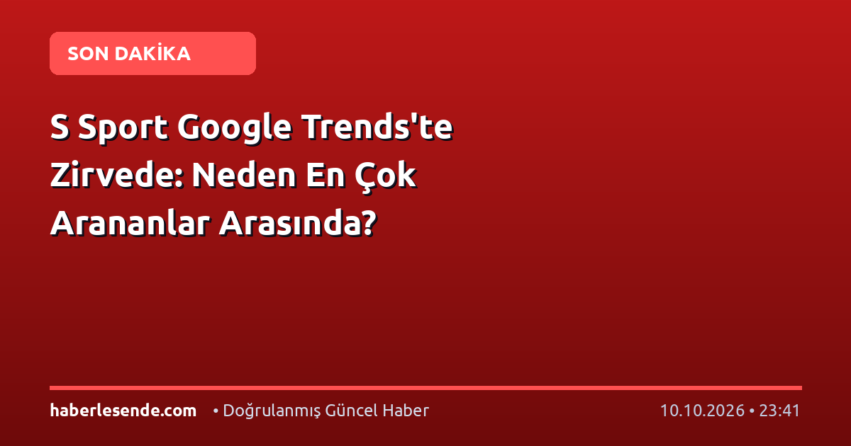 S Sport Google Trends'te Zirvede: Neden En Çok Arananlar Arasında?