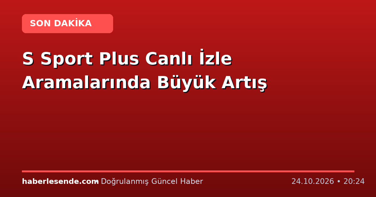 S Sport Plus Canlı İzle Aramalarında Büyük Artış
