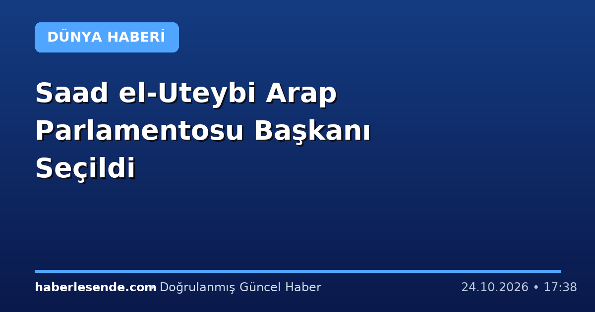 Saad el-Uteybi Arap Parlamentosu Başkanı Seçildi