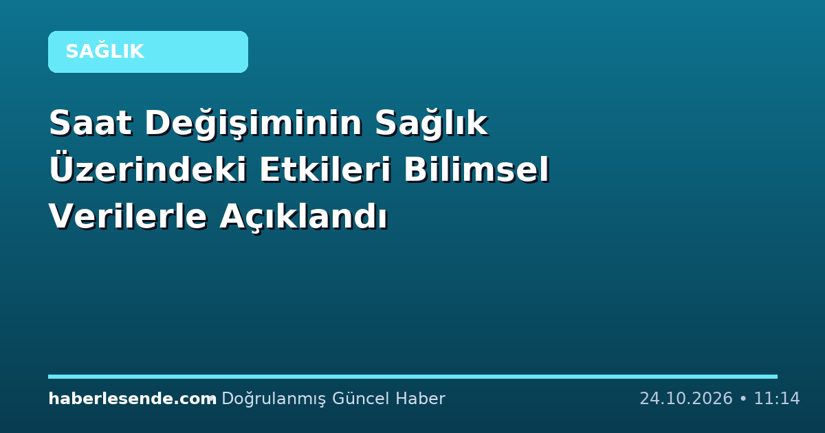 Saat Değişiminin Sağlık Üzerindeki Etkileri Bilimsel Verilerle Açıklandı